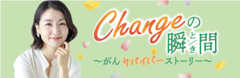 Changeの瞬間 ～がんサバイバーストーリー～